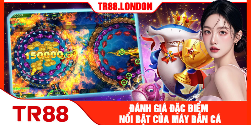 Đánh Giá Đặc Điểm Nổi Bật Của Máy Bắn Cá