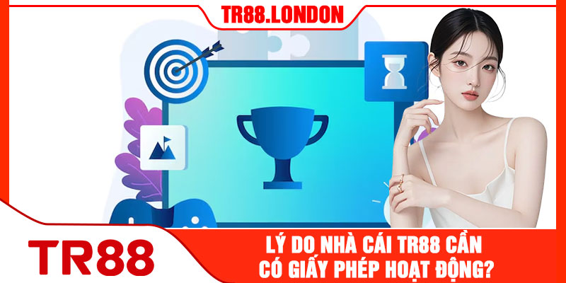Lý Do Nhà Cái TR88 Cần Có Giấy Phép Hoạt Động?