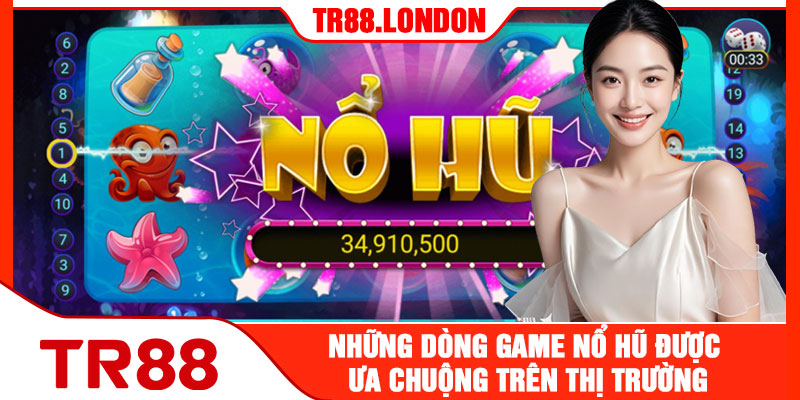 Những Dòng Game Nổ Hũ Được Ưa Chuộng Trên Thị Trường