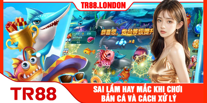 Sai Lầm Hay Mắc Khi Chơi Bắn Cá Và Cách Xử Lý