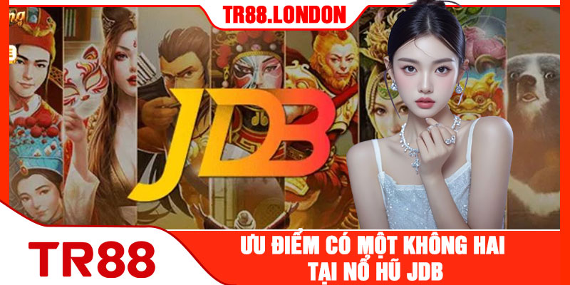 Ưu Điểm Có Một Không Hai Tại Nổ Hũ JDB
